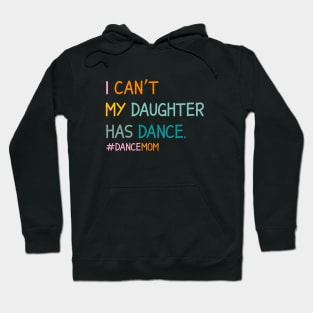 I Can't My Daughter Has Dance #Dance Mom Hoodie